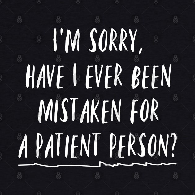 I'm sorry, have I ever been mistaken for a patient person? by Stars Hollow Mercantile